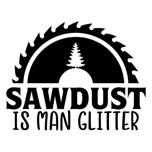 sawdust is MAN glitter 4" Vinyl Decal Sticker wall door car window laptop